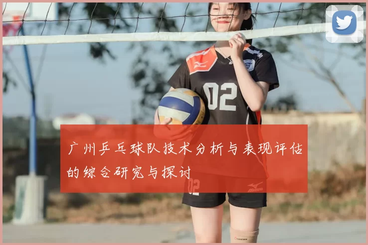 广州乒乓球队技术分析与表现评估的综合研究与探讨