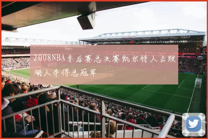 2008NBA季后赛总决赛凯尔特人击败湖人夺得总冠军