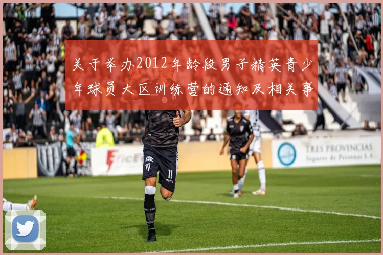 关于举办2012年龄段男子精英青少年球员大区训练营的通知及相关事项说明