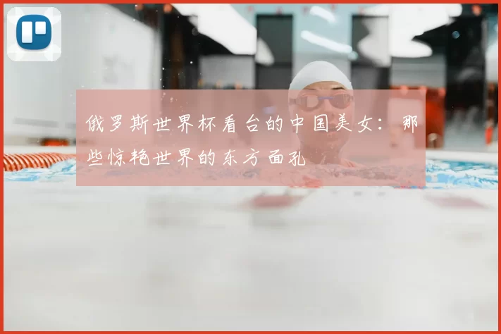 俄罗斯世界杯看台的中国美女：那些惊艳世界的东方面孔