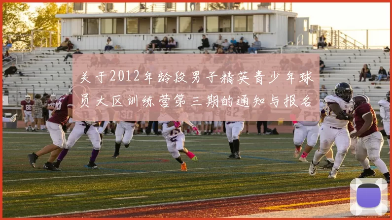 关于2012年龄段男子精英青少年球员大区训练营第三期的通知与报名事项