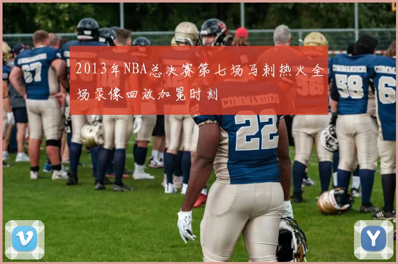 2013年NBA总决赛第七场马刺热火全场录像回放加冕时刻