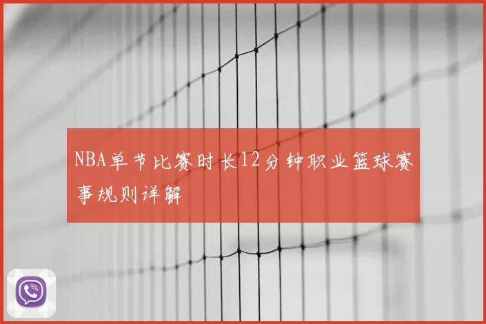 NBA单节比赛时长12分钟职业篮球赛事规则详解