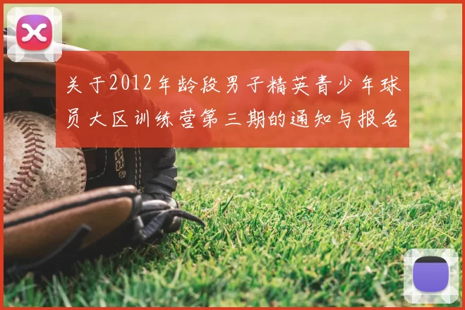 关于2012年龄段男子精英青少年球员大区训练营第三期的通知与报名事项