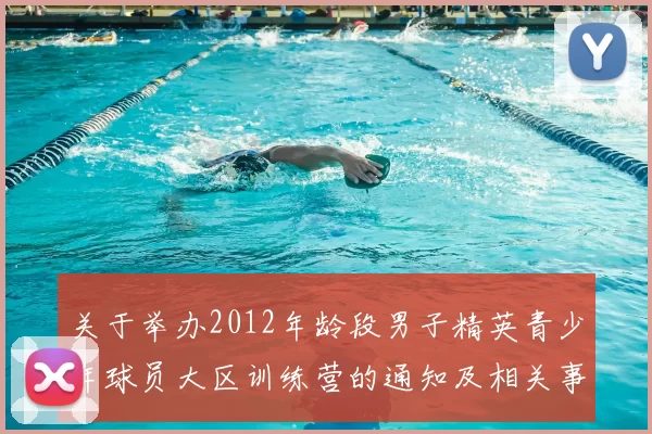 关于举办2012年龄段男子精英青少年球员大区训练营的通知及相关事项说明
