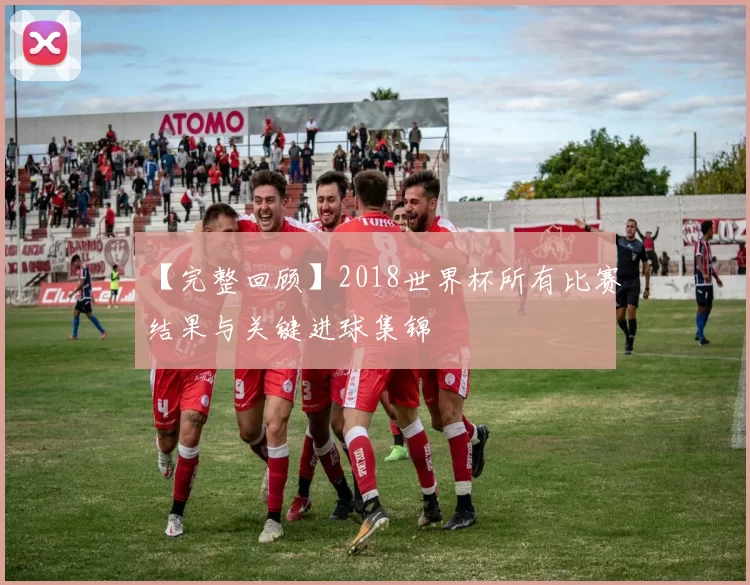【完整回顾】2018世界杯所有比赛结果与关键进球集锦