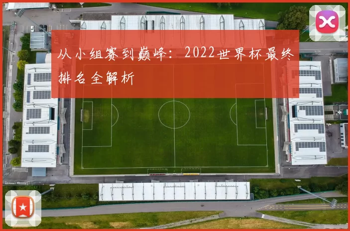 从小组赛到巅峰：2022世界杯最终排名全解析