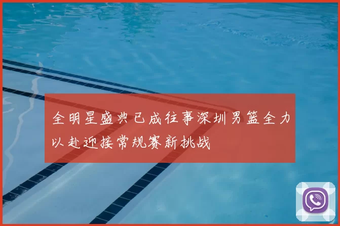 全明星盛典已成往事深圳男篮全力以赴迎接常规赛新挑战