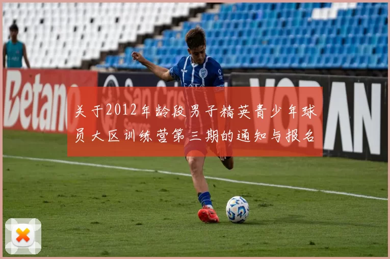关于2012年龄段男子精英青少年球员大区训练营第三期的通知与报名事项
