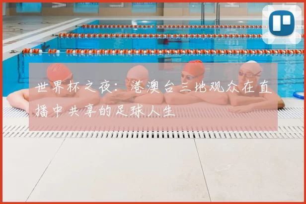 世界杯之夜:港澳台三地观众在直播中共享的足球人生