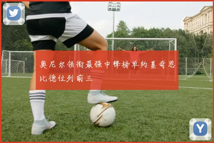 奥尼尔领衔最强中锋榜单约基奇恩比德位列前三