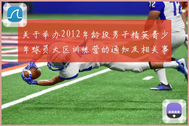 关于举办2012年龄段男子精英青少年球员大区训练营的通知及相关事项说明